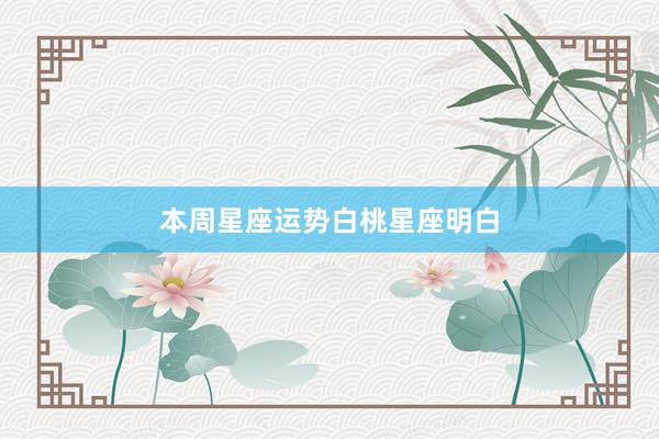 本周星座运势白桃星座明白